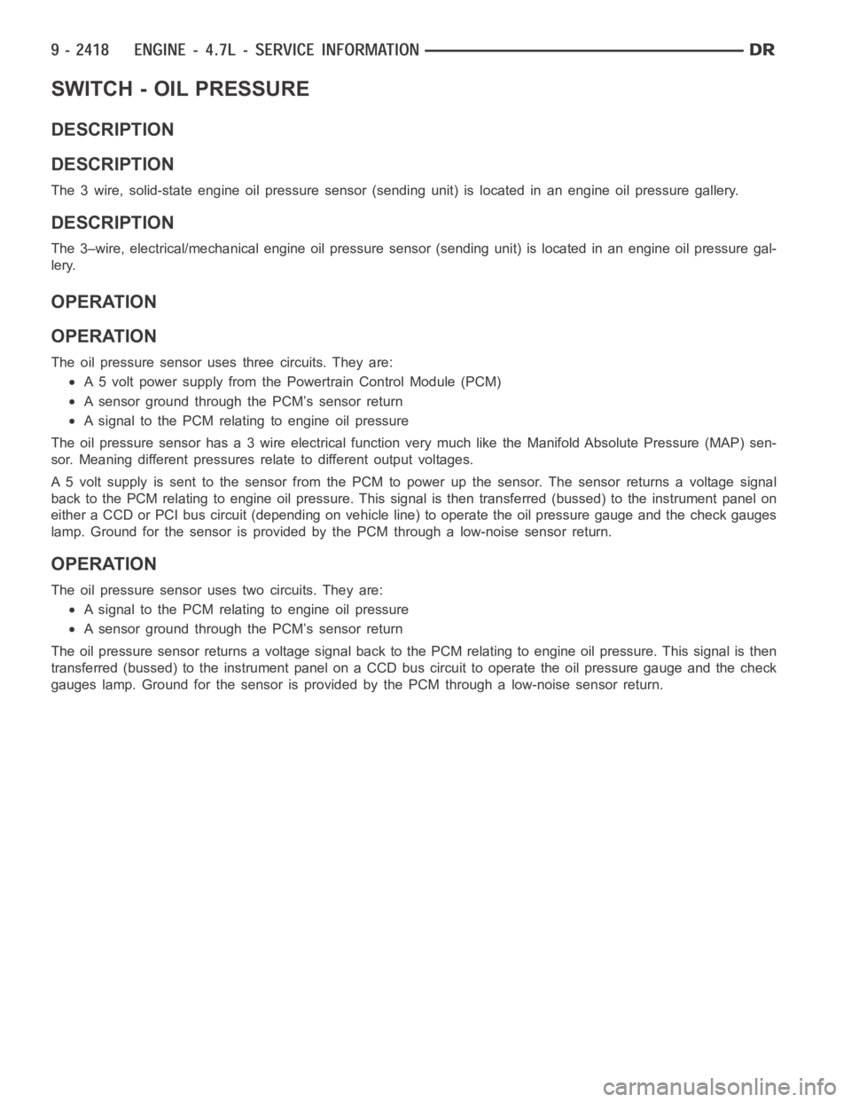 DODGE RAM SRT-10 2006  Service Repair Manual SWITCH - OIL PRESSURE
DESCRIPTION
DESCRIPTION
The 3 wire, solid-state engine oil pressure sensor (sending unit) is located in an engine oil pressure gallery.
DESCRIPTION
The 3–wire, electrical/mecha