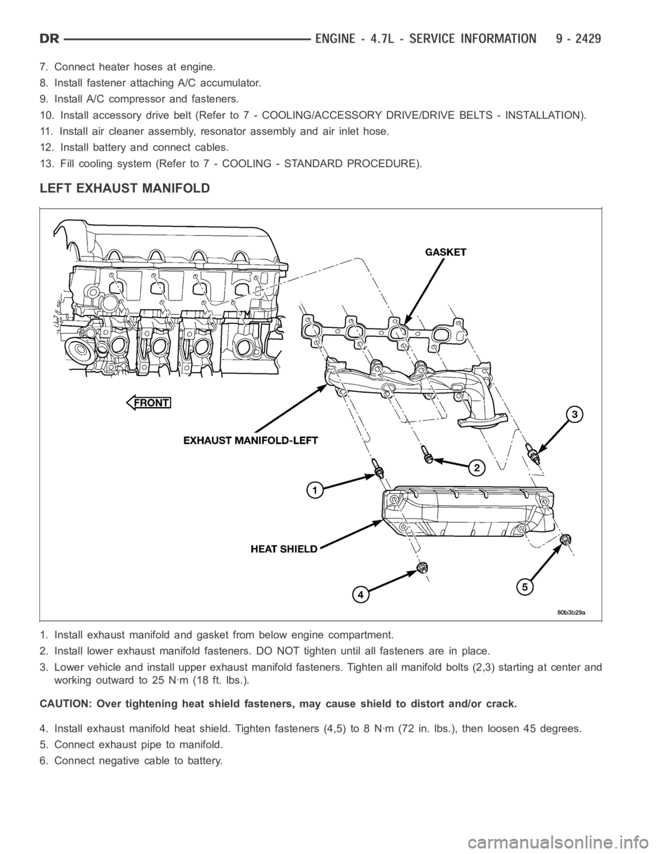 DODGE RAM SRT-10 2006  Service Repair Manual 7. Connect heater hoses at engine.
8. Install fastener attaching A/C accumulator.
9. Install A/C compressor and fasteners.
10. Install accessory drive belt (Refer to 7 - COOLING/ACCESSORY DRIVE/DRIVE 
