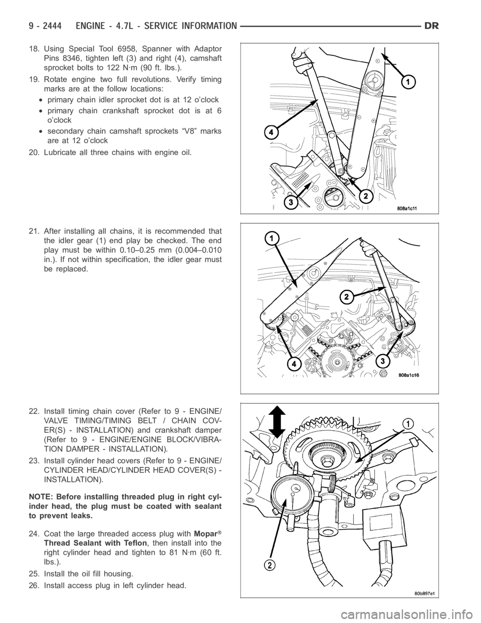 DODGE RAM SRT-10 2006  Service Repair Manual 18. Using Special Tool 6958, Spanner with Adaptor
Pins 8346, tighten left (3) and right (4), camshaft
sprocket bolts to 122 Nꞏm (90 ft. lbs.).
19. Rotate engine two full revolutions. Verify timing
m