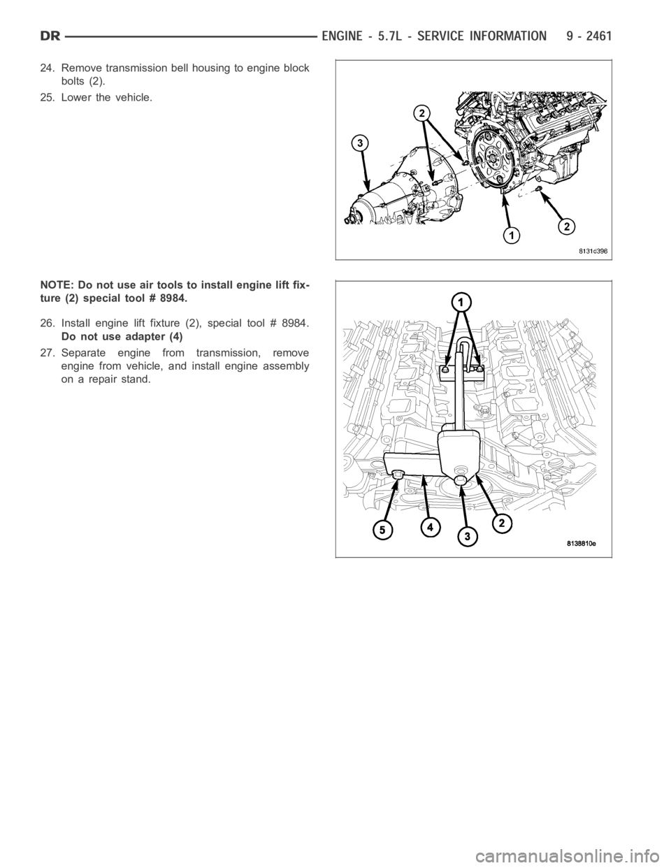DODGE RAM SRT-10 2006  Service Repair Manual 24. Remove transmission bell housing to engine block
bolts (2).
25. Lower the vehicle.
NOTE: Do not use air tools to install engine lift fix-
ture (2) special tool # 8984.
26. Install engine lift fixt