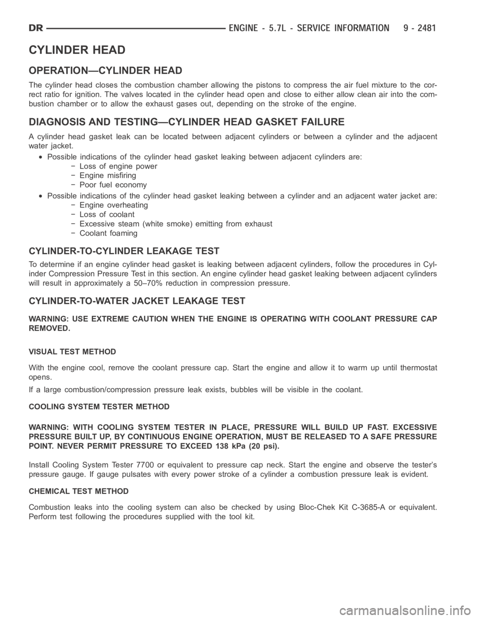 DODGE RAM SRT-10 2006  Service Repair Manual CYLINDER HEAD
OPERATION—CYLINDER HEAD
The cylinder head closes the combustion chamber allowing the pistons to compress the air fuel mixture to the cor-
rect ratio for ignition. The valves located in