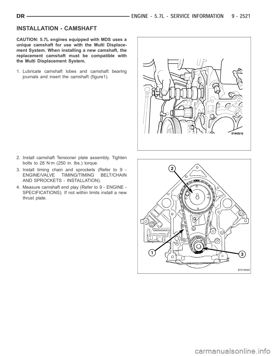 DODGE RAM SRT-10 2006  Service Repair Manual INSTALLATION - CAMSHAFT
CAUTION: 5.7L engines equipped with MDS uses a
unique camshaft for use with the Multi Displace-
ment System. When installing a new camshaft, the
replacement camshaft must be co