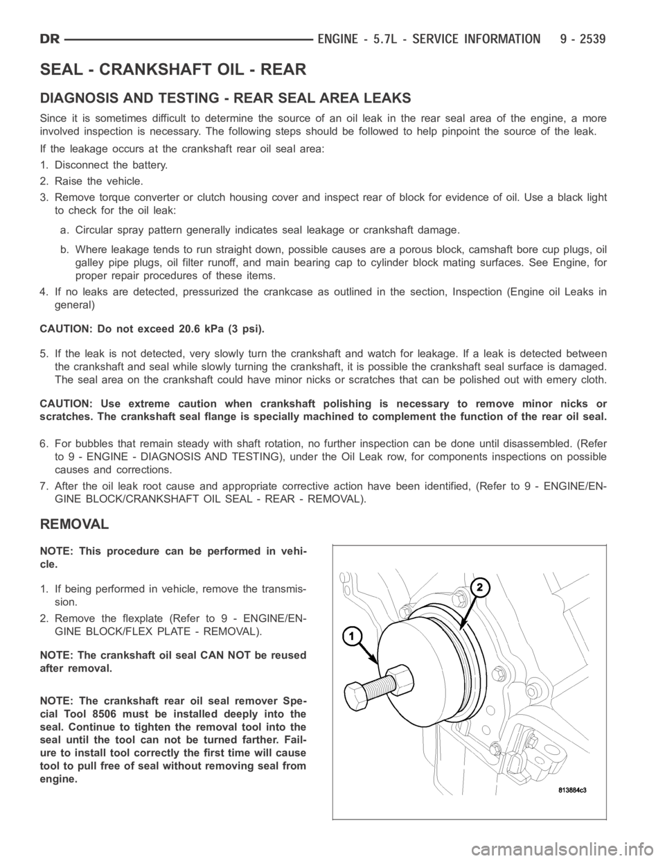 DODGE RAM SRT-10 2006  Service Repair Manual SEAL - CRANKSHAFT OIL - REAR
DIAGNOSIS AND TESTING - REAR SEAL AREA LEAKS
Since it is sometimes difficult to determine the source of an oil leak in therear seal area of the engine, a more
involved ins
