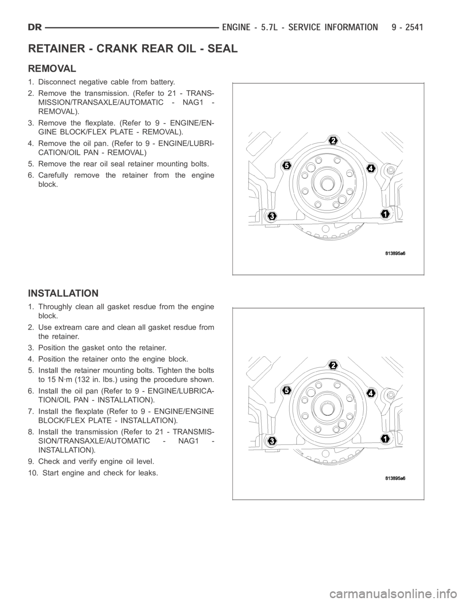 DODGE RAM SRT-10 2006  Service Repair Manual RETAINER - CRANK REAR OIL - SEAL
REMOVAL
1. Disconnect negative cable from battery.
2. Remove the transmission. (Refer to 21 - TRANS-
MISSION/TRANSAXLE/AUTOMATIC - NAG1 -
REMOVAL).
3. Remove the flexp
