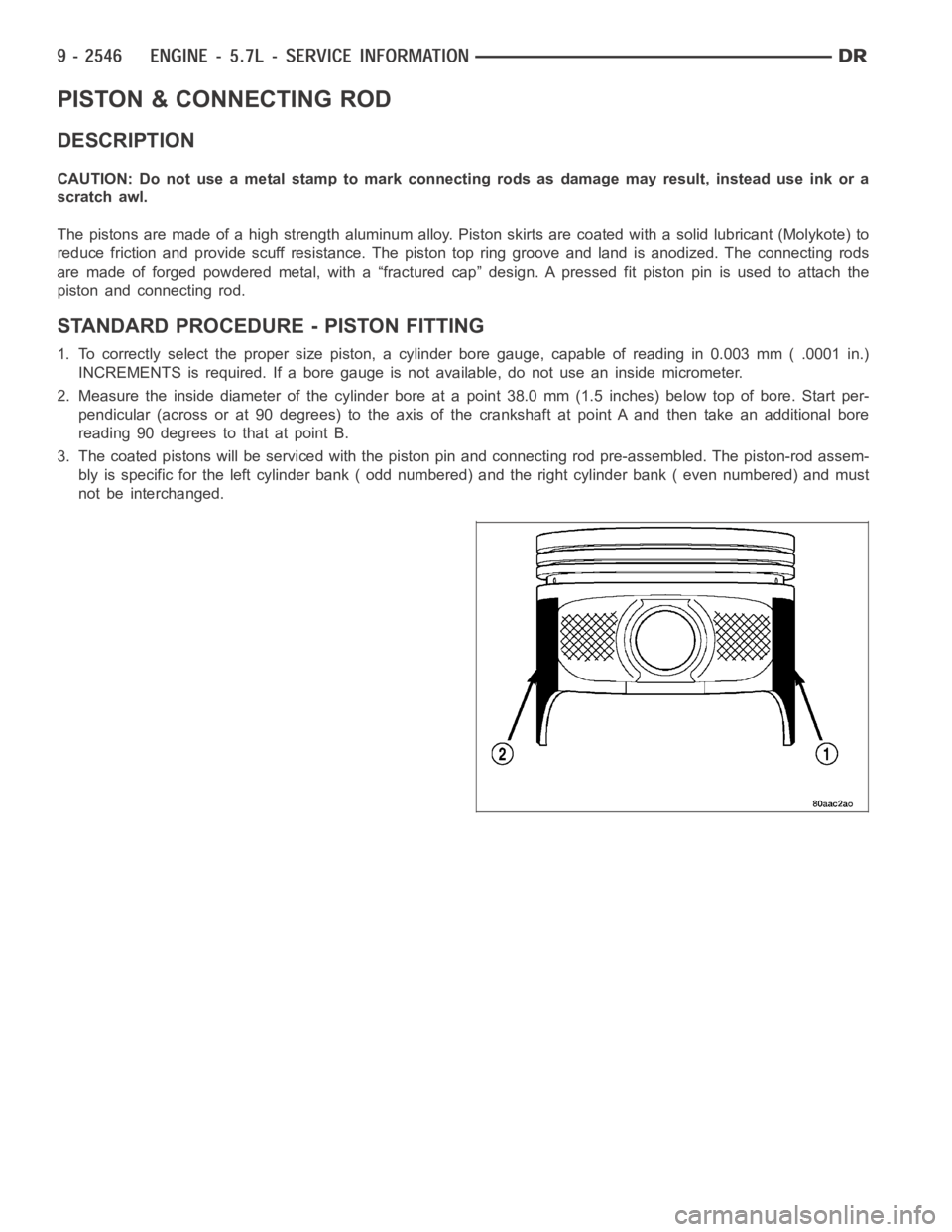 DODGE RAM SRT-10 2006  Service Repair Manual PISTON & CONNECTING ROD
DESCRIPTION
CAUTION: Do not use a metal stamp to mark connecting rods as damage may result, instead use ink or a
scratch awl.
The pistons are made of a high strength aluminum a