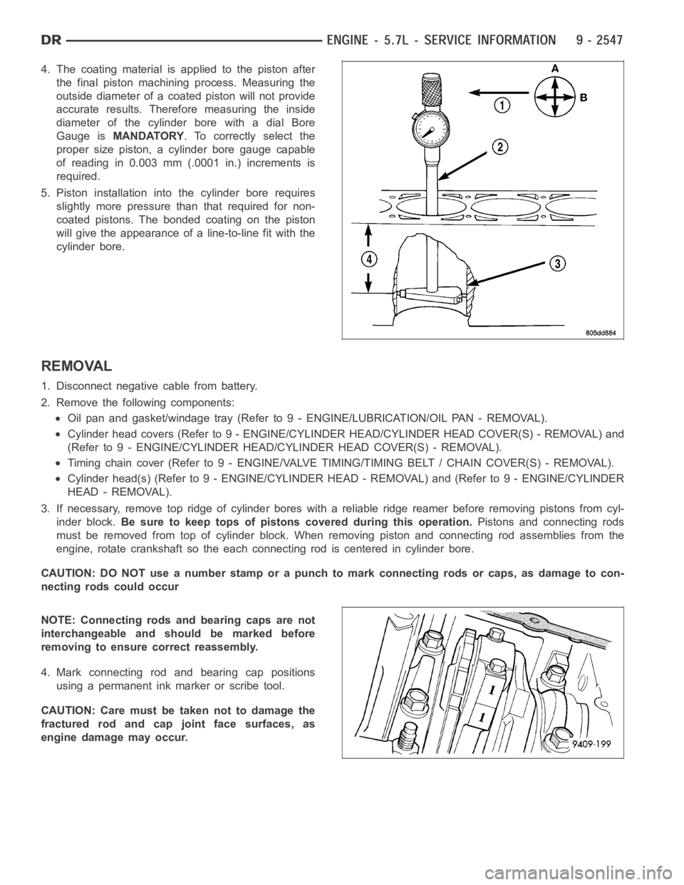 DODGE RAM SRT-10 2006  Service Repair Manual 4. The coating material is applied to the piston after
the final piston machining process. Measuring the
outside diameter of a coated piston will not provide
accurate results. Therefore measuring the 