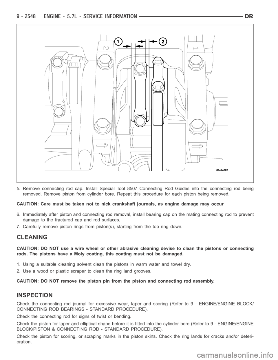 DODGE RAM SRT-10 2006  Service Repair Manual 5. Remove connecting rod cap. Install Special Tool 8507 Connecting Rod Guides into the connecting rod being
removed. Remove piston from cylinder bore. Repeat this procedure for eachpiston being remove