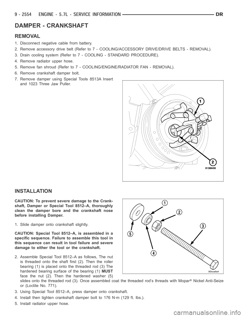 DODGE RAM SRT-10 2006  Service Repair Manual DAMPER - CRANKSHAFT
REMOVAL
1. Disconnect negative cable from battery.
2. Remove accessory drive belt (Refer to 7 - COOLING/ACCESSORY DRIVE/DRIVE BELTS - REMOVAL).
3. Drain cooling system (Refer to 7 