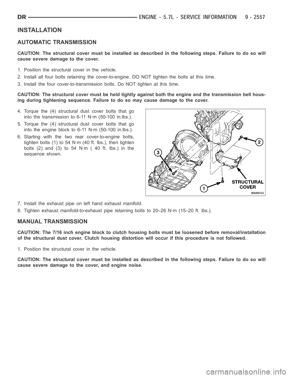 DODGE RAM SRT-10 2006  Service Repair Manual INSTALLATION
AUTOMATIC TRANSMISSION
CAUTION: The structural cover must be installed as described in the following steps. Failure to do so will
cause severe damage to the cover.
1. Position the structu