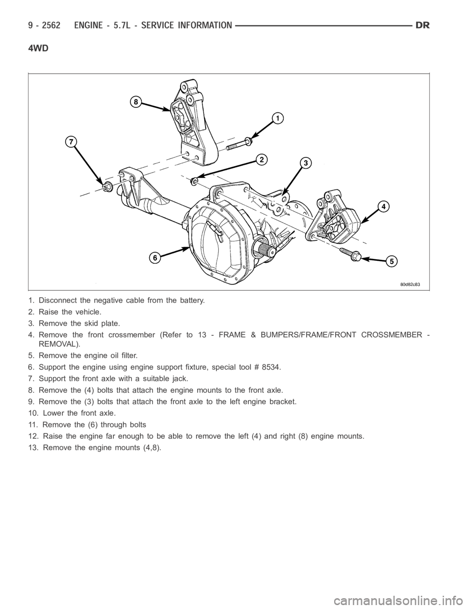 DODGE RAM SRT-10 2006  Service Repair Manual 4WD
1. Disconnect the negative cable from the battery.
2. Raise the vehicle.
3. Removetheskidplate.
4. Remove the front crossmember (Refer to 13 - FRAME & BUMPERS/FRAME/FRONTCROSSMEMBER -
REMOVAL).
5.