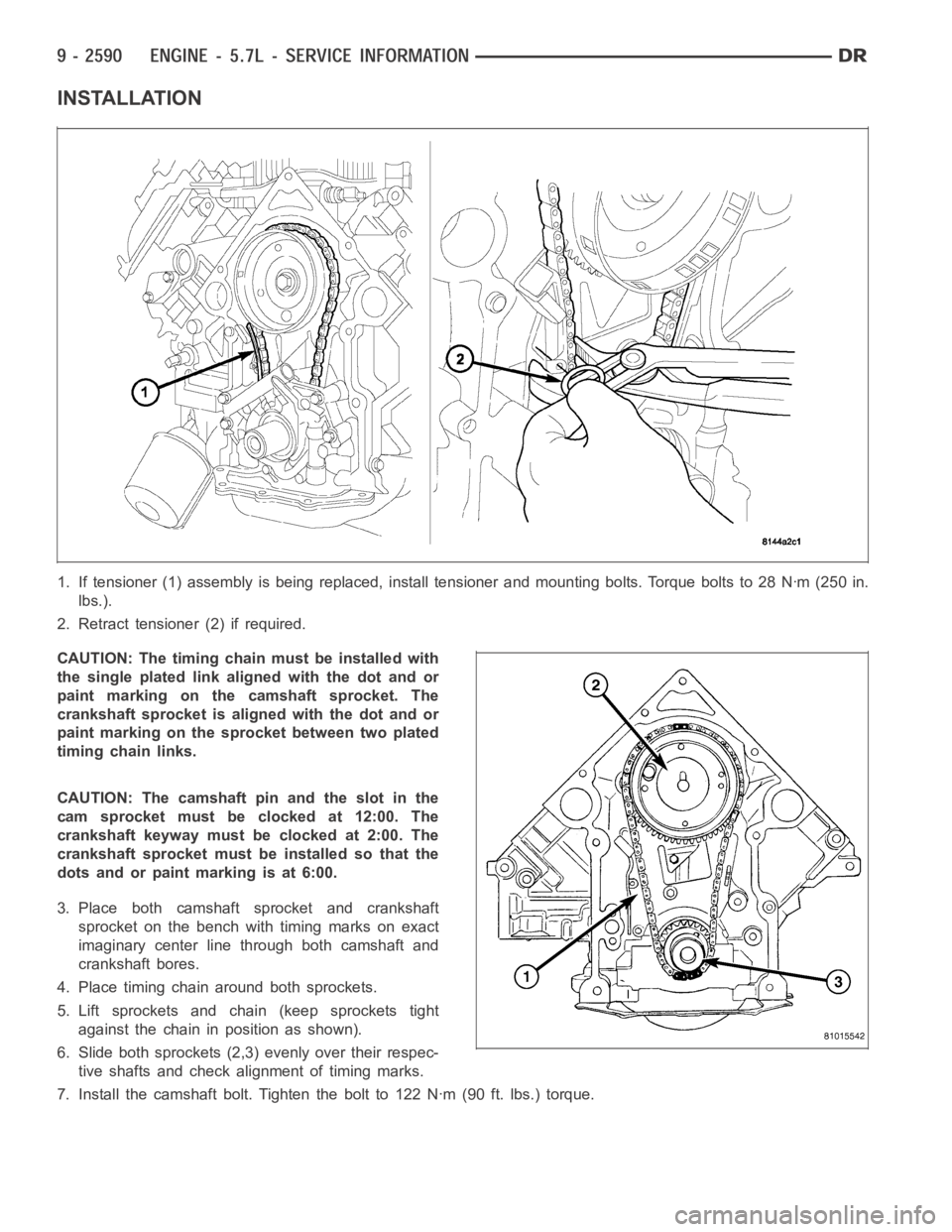 DODGE RAM SRT-10 2006 Service Repair Manual INSTALLATION
1. If tensioner (1) assembly is being replaced, install tensioner and mounting bolts. Torque bolts to 28 Nꞏm (250 in.
lbs.).
2. Retract tensioner (2) if required.
CAUTION: The timing ch DODGE RAM SRT-10 2006 Service Repair Manual INSTALLATION
1. If tensioner (1) assembly is being replaced, install tensioner and mounting bolts. Torque bolts to 28 Nꞏm (250 in.
lbs.).
2. Retract tensioner (2) if required.
CAUTION: The timing ch