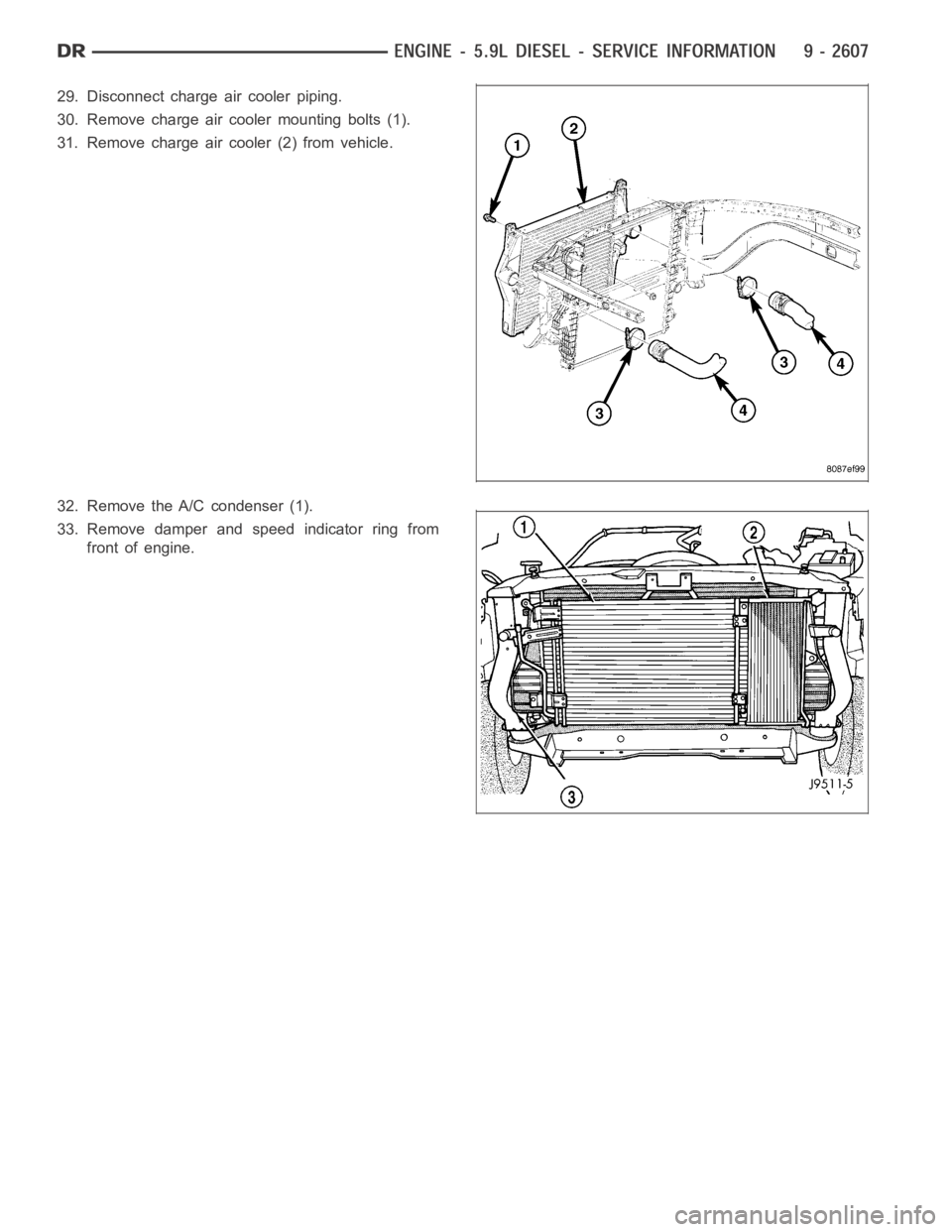 DODGE RAM SRT-10 2006 Service Repair Manual 29. Disconnect charge air cooler piping.
30. Remove charge air cooler mounting bolts (1).
31. Remove charge air cooler (2) from vehicle.
32. Remove the A/C condenser (1).
33. Remove damper and speed i DODGE RAM SRT-10 2006 Service Repair Manual 29. Disconnect charge air cooler piping.
30. Remove charge air cooler mounting bolts (1).
31. Remove charge air cooler (2) from vehicle.
32. Remove the A/C condenser (1).
33. Remove damper and speed i