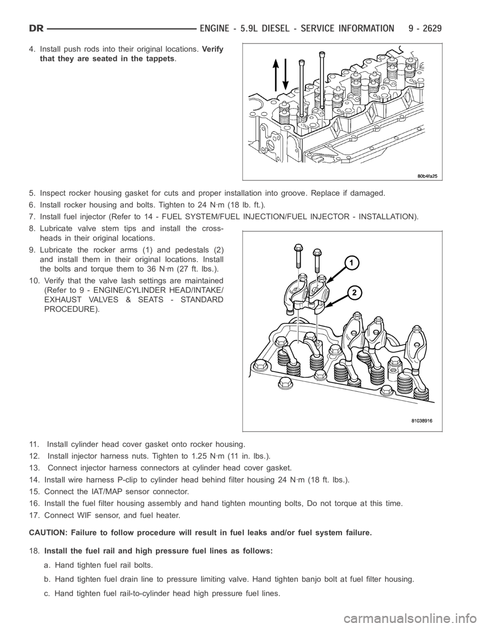 DODGE RAM SRT-10 2006  Service Repair Manual 4. Install push rods into their original locations.Ve r i f y
that they are seated in the tappets.
5. Inspect rocker housing gasket for cuts and proper installation into groove. Replace if damaged.
6.