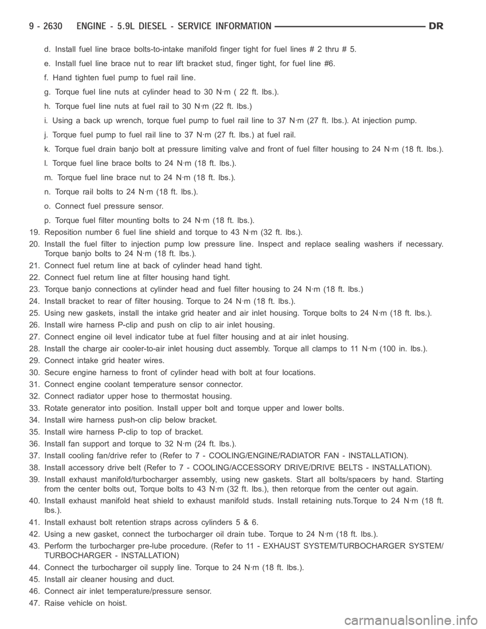 DODGE RAM SRT-10 2006  Service Repair Manual d. Install fuel line brace bolts-to-intake manifold finger tight for fuellines#2thru#5.
e. Install fuel line brace nut to rear lift bracket stud, finger tight, for fuel line #6.
f. Hand tighten fuel p