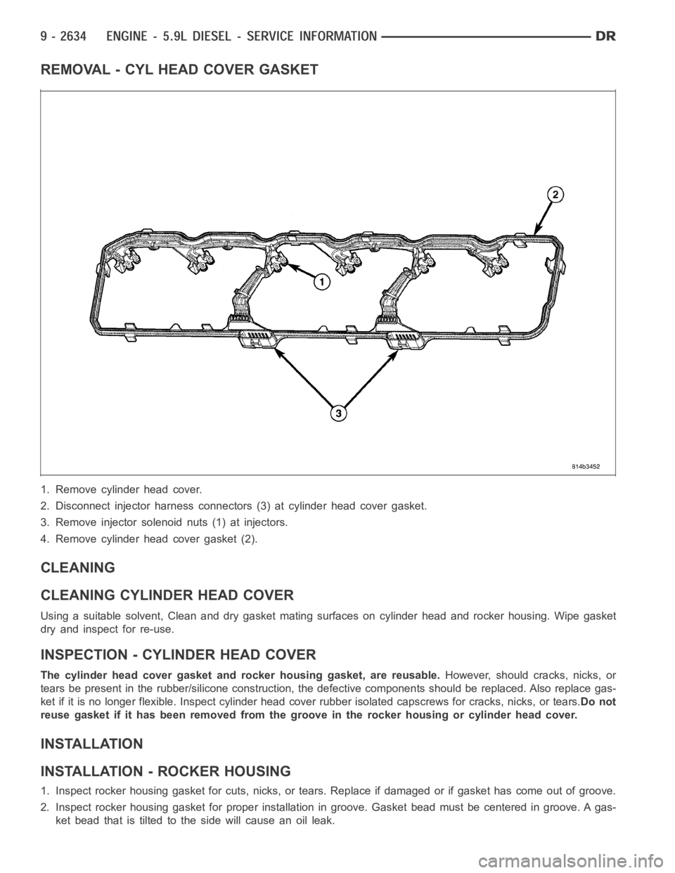 DODGE RAM SRT-10 2006  Service Repair Manual REMOVAL - CYL HEAD COVER GASKET
1. Remove cylinder head cover.
2. Disconnect injector harness connectors (3) at cylinder head cover gasket.
3. Remove injector solenoid nuts (1) at injectors.
4. Remove