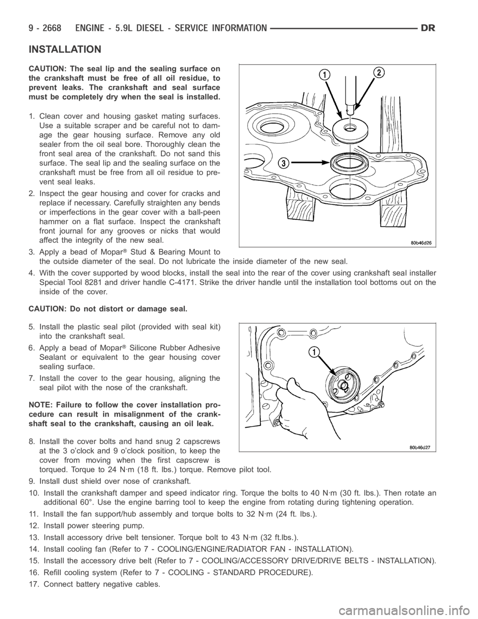 DODGE RAM SRT-10 2006  Service Repair Manual INSTALLATION
CAUTION: The seal lip and the sealing surface on
thecrankshaftmustbefreeofalloilresidue,to
prevent leaks. The crankshaft and seal surface
must be completely dry when the seal is installed