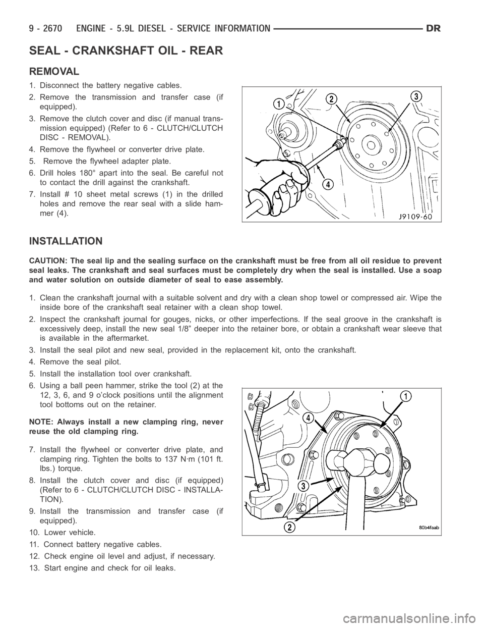 DODGE RAM SRT-10 2006  Service Repair Manual SEAL - CRANKSHAFT OIL - REAR
REMOVAL
1. Disconnect the battery negative cables.
2. Remove the transmission and transfer case (if
equipped).
3. Remove the clutch cover and disc (if manual trans-
missio