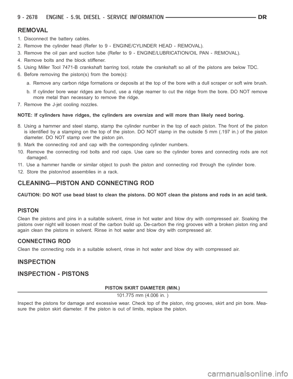 DODGE RAM SRT-10 2006  Service Repair Manual REMOVAL
1. Disconnect the battery cables.
2. Remove the cylinder head (Refer to 9 - ENGINE/CYLINDER HEAD - REMOVAL).
3. Remove the oil pan and suction tube (Refer to 9 - ENGINE/LUBRICATION/OILPA N - R