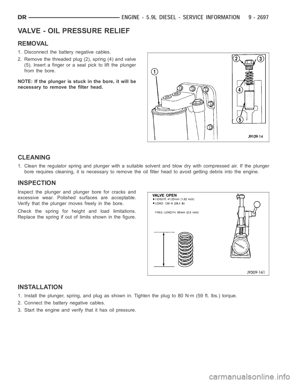 DODGE RAM SRT-10 2006  Service Repair Manual VALVE - OIL PRESSURE RELIEF
REMOVAL
1. Disconnect the battery negative cables.
2. Remove the threaded plug (2), spring (4) and valve
(5). Insert a finger or a seal pick to lift the plunger
from the bo