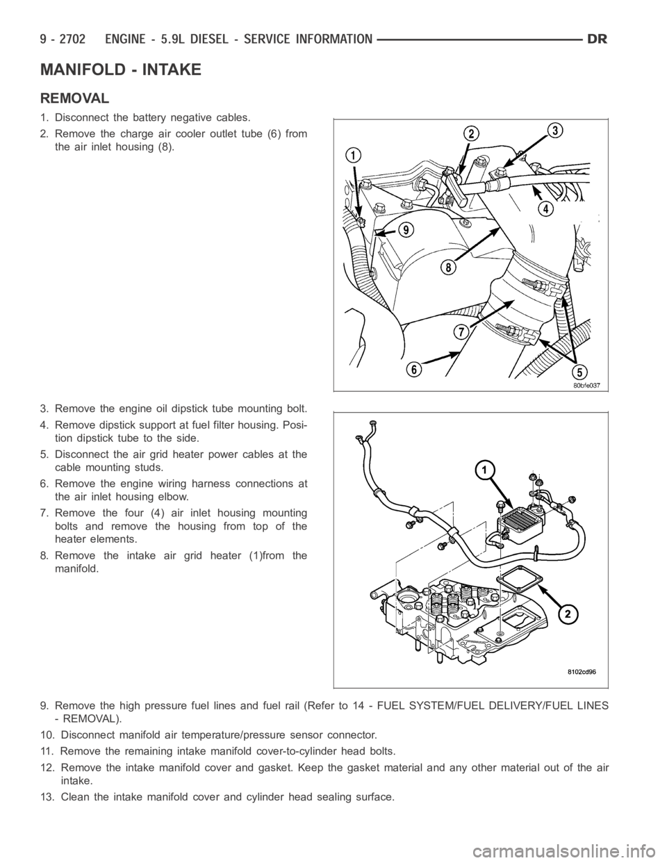DODGE RAM SRT-10 2006  Service Repair Manual MANIFOLD - INTAKE
REMOVAL
1. Disconnect the battery negative cables.
2. Remove the charge air cooler outlet tube (6) from
the air inlet housing (8).
3. Remove the engine oil dipstick tube mounting bol