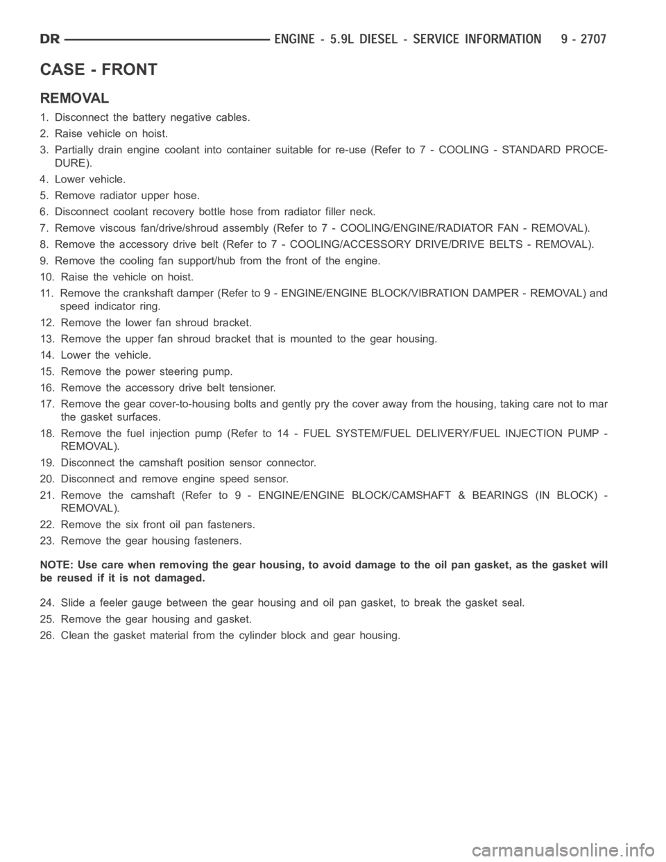 DODGE RAM SRT-10 2006  Service Repair Manual CASE - FRONT
REMOVAL
1. Disconnect the battery negative cables.
2. Raise vehicle on hoist.
3. Partially drain engine coolant into container suitable for re-use (Refer to 7 - COOLING - STANDARD PROCE-
