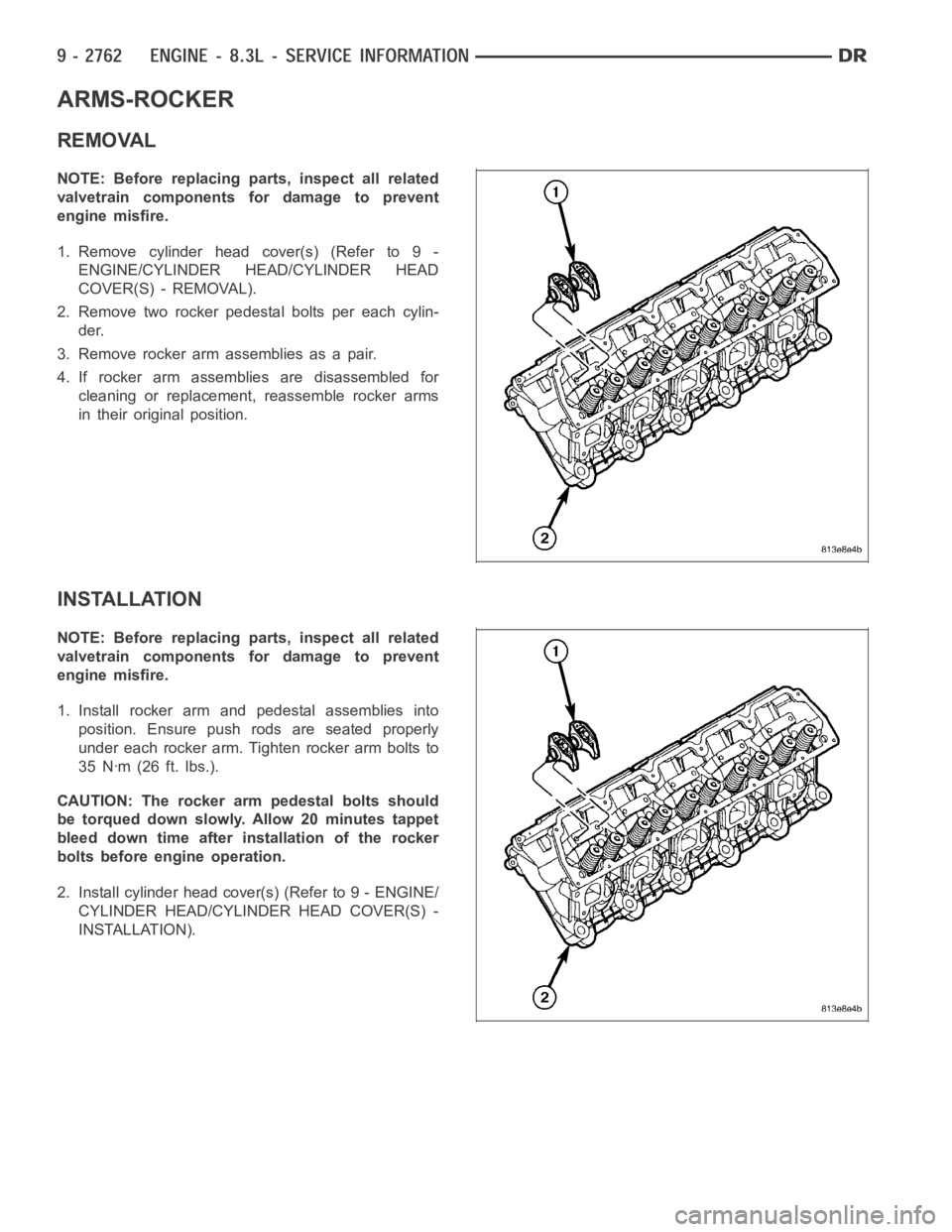 DODGE RAM SRT-10 2006  Service Repair Manual ARMS-ROCKER
REMOVAL
NOTE: Before replacing parts, inspect all related
valvetrain components for damage to prevent
engine misfire.
1. Remove cylinder head cover(s) (Refer to 9 -
ENGINE/CYLINDER HEAD/CY