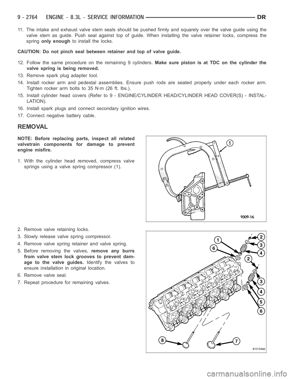 DODGE RAM SRT-10 2006  Service Repair Manual 11. The intake and exhaust valve stem seals should be pushed firmly and squarely over the valve guide using the
valve stem as guide. Push seal against top of guide. When installing the valve retainer 