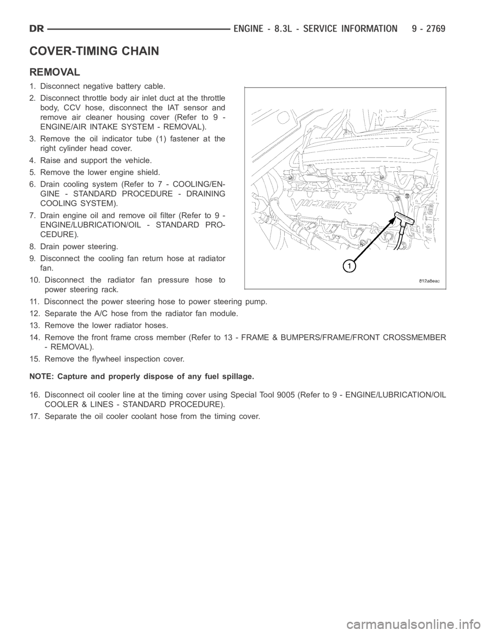 DODGE RAM SRT-10 2006  Service Repair Manual COVER-TIMING CHAIN
REMOVAL
1. Disconnect negative battery cable.
2. Disconnect throttle body air inlet duct at the throttle
body, CCV hose, disconnect the IAT sensor and
remove air cleaner housing cov