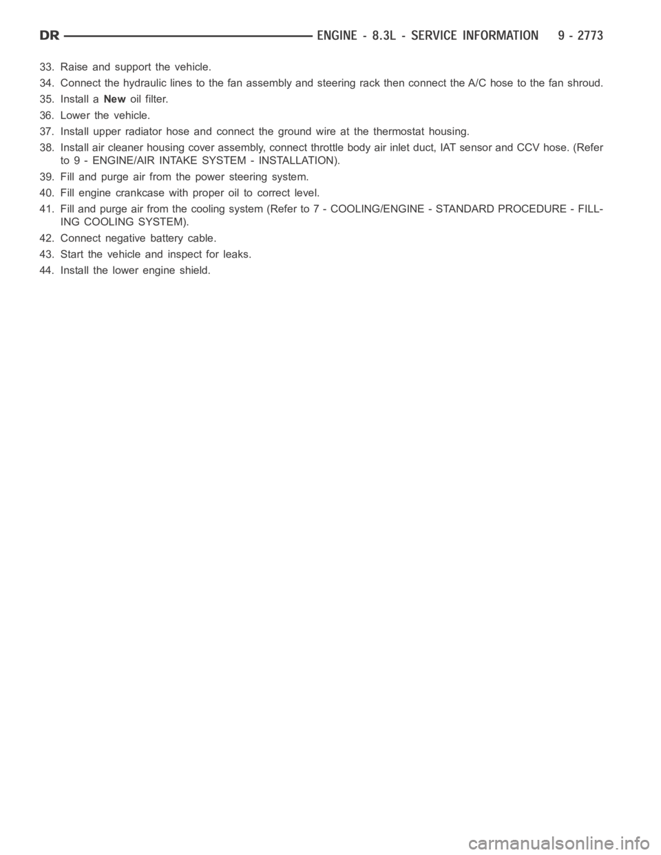 DODGE RAM SRT-10 2006  Service Repair Manual 33. Raise and support the vehicle.
34. Connect the hydraulic lines to the fan assembly and steering rack then connect the A/C hose to the fan shroud.
35. Install aNewoil filter.
36. Lower the vehicle.
