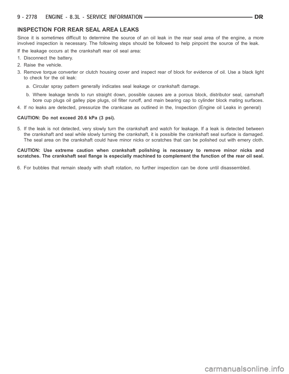 DODGE RAM SRT-10 2006  Service Repair Manual INSPECTION FOR REAR SEAL AREA LEAKS
Since it is sometimes difficult to determine the source of an oil leak in therear seal area of the engine, a more
involved inspection is necessary. The following st