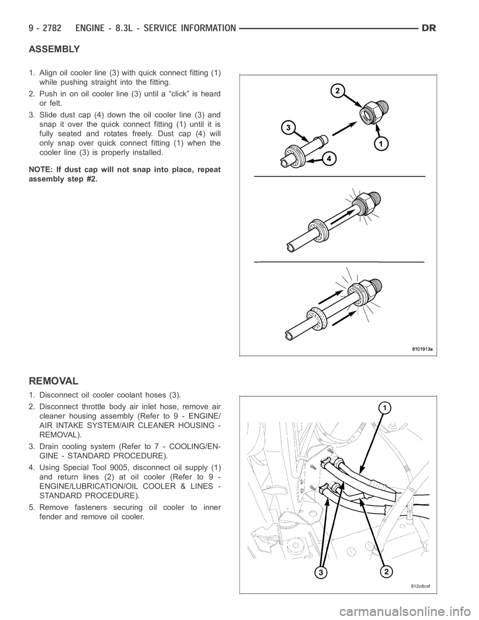 DODGE RAM SRT-10 2006  Service Repair Manual ASSEMBLY
1. Align oil cooler line (3) with quick connect fitting (1)
while pushing straight into the fitting.
2. Push in on oil cooler line (3) until a “click” is heard
or felt.
3. Slide dust cap 