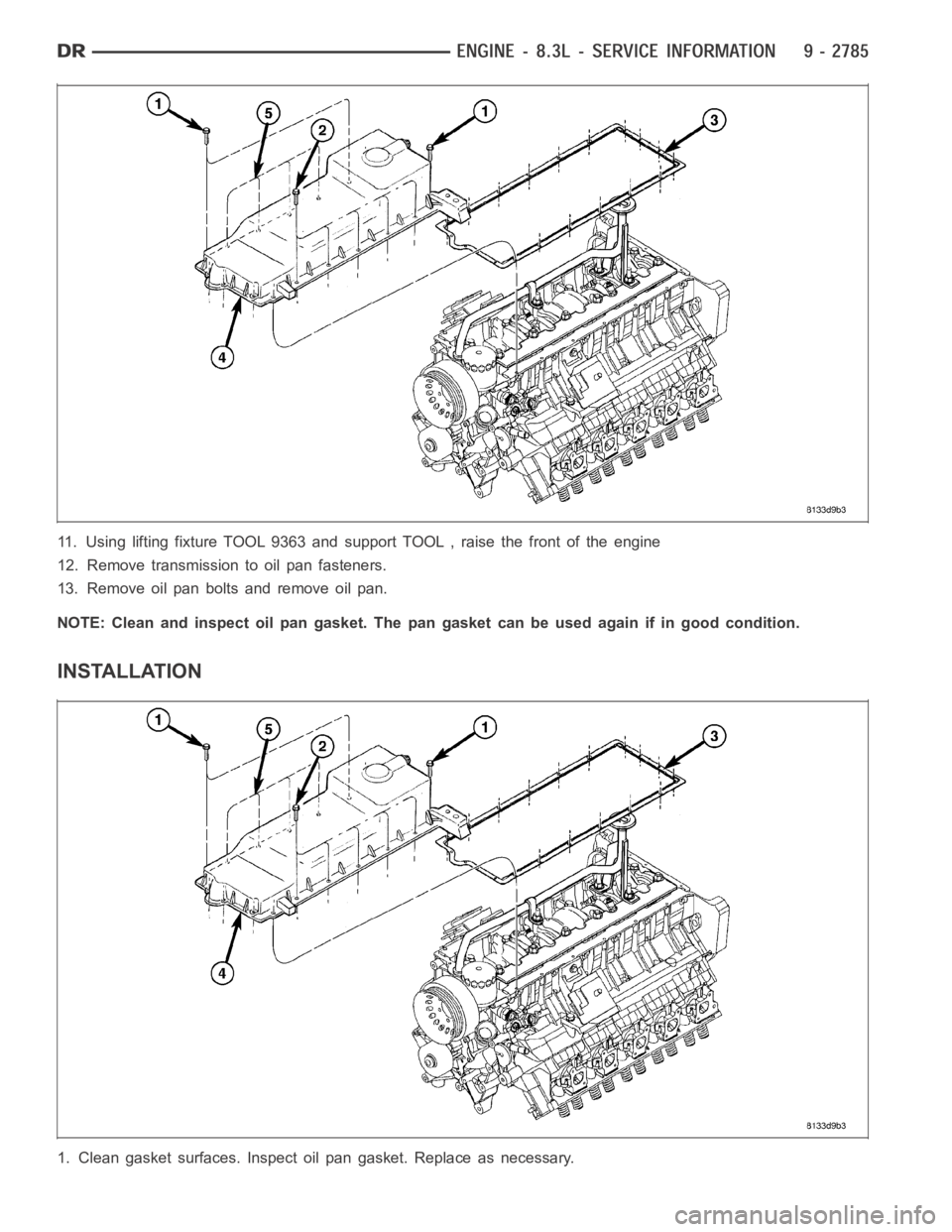 DODGE RAM SRT-10 2006  Service Repair Manual 11. Using lifting fixture TOOL 9363 and support TOOL , raise the front of theengine
12. Remove transmission to oil pan fasteners.
13. Remove oil pan bolts and remove oil pan.
NOTE: Clean and inspect o