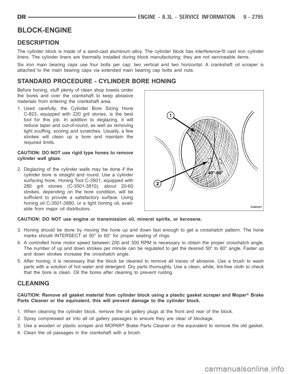 DODGE RAM SRT-10 2006  Service Repair Manual BLOCK-ENGINE
DESCRIPTION
The cylinder block is made of a sand-cast aluminum alloy. The cylinder block has interference-fit cast iron cylinder
liners. The cylinder liners are thermally installed during