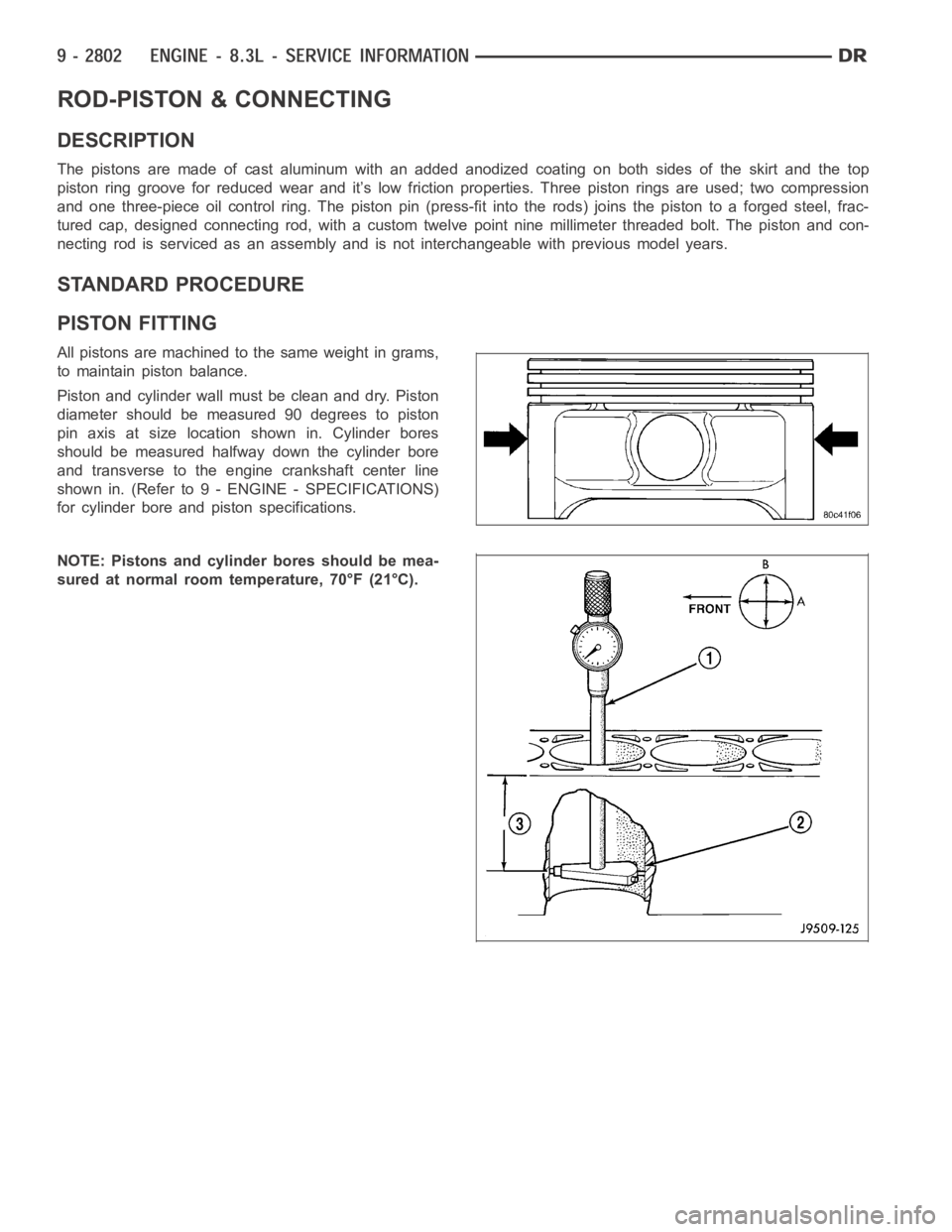 DODGE RAM SRT-10 2006  Service Repair Manual ROD-PISTON & CONNECTING
DESCRIPTION
The pistons are made of cast aluminum with an added anodized coating on bothsides of the skirt and the top
piston ring groove for reduced wear and it’s low fricti