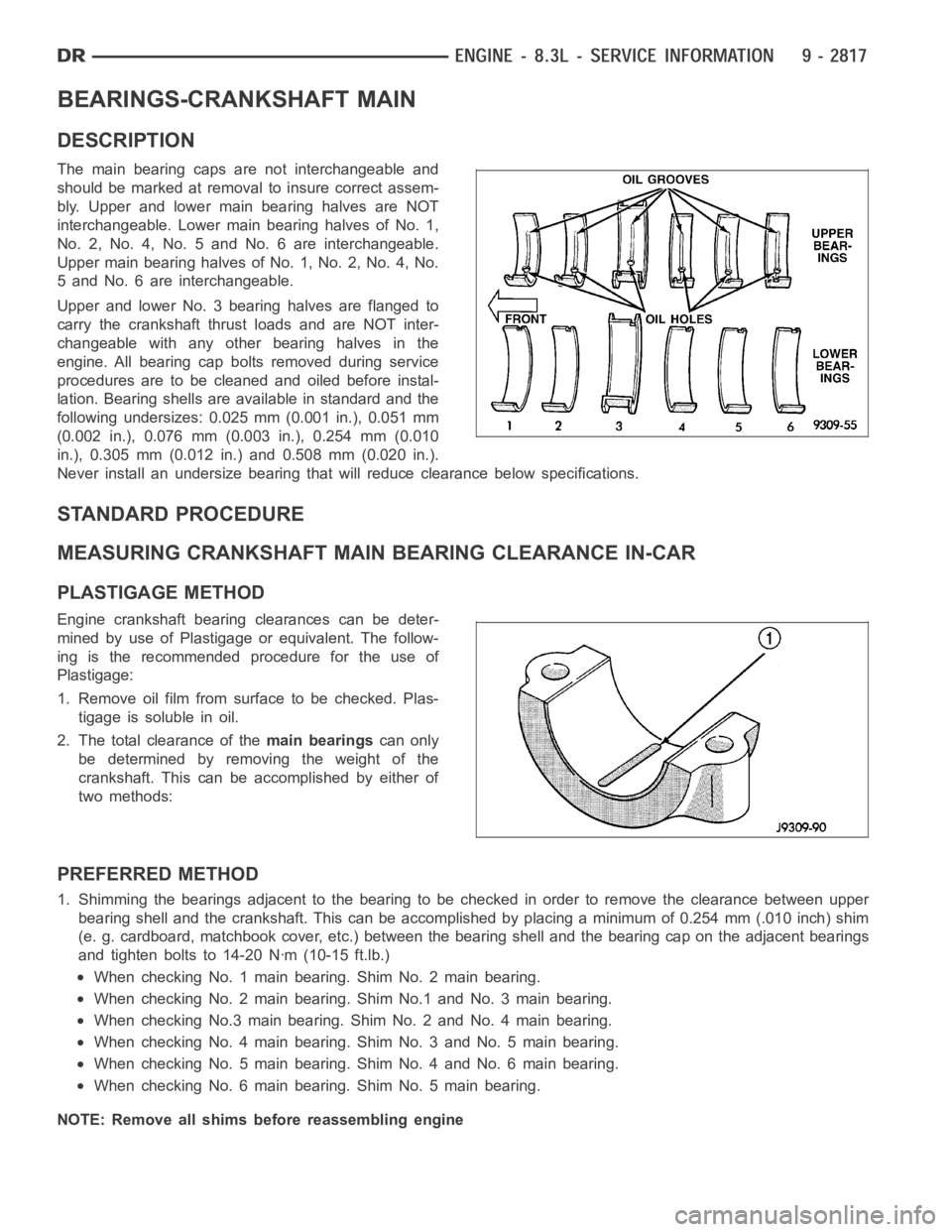 DODGE RAM SRT-10 2006  Service Repair Manual BEARINGS-CRANKSHAFT MAIN
DESCRIPTION
The main bearing caps are not interchangeable and
should be marked at removalto insure correct assem-
bly. Upper and lower main bearing halves are NOT
interchangea