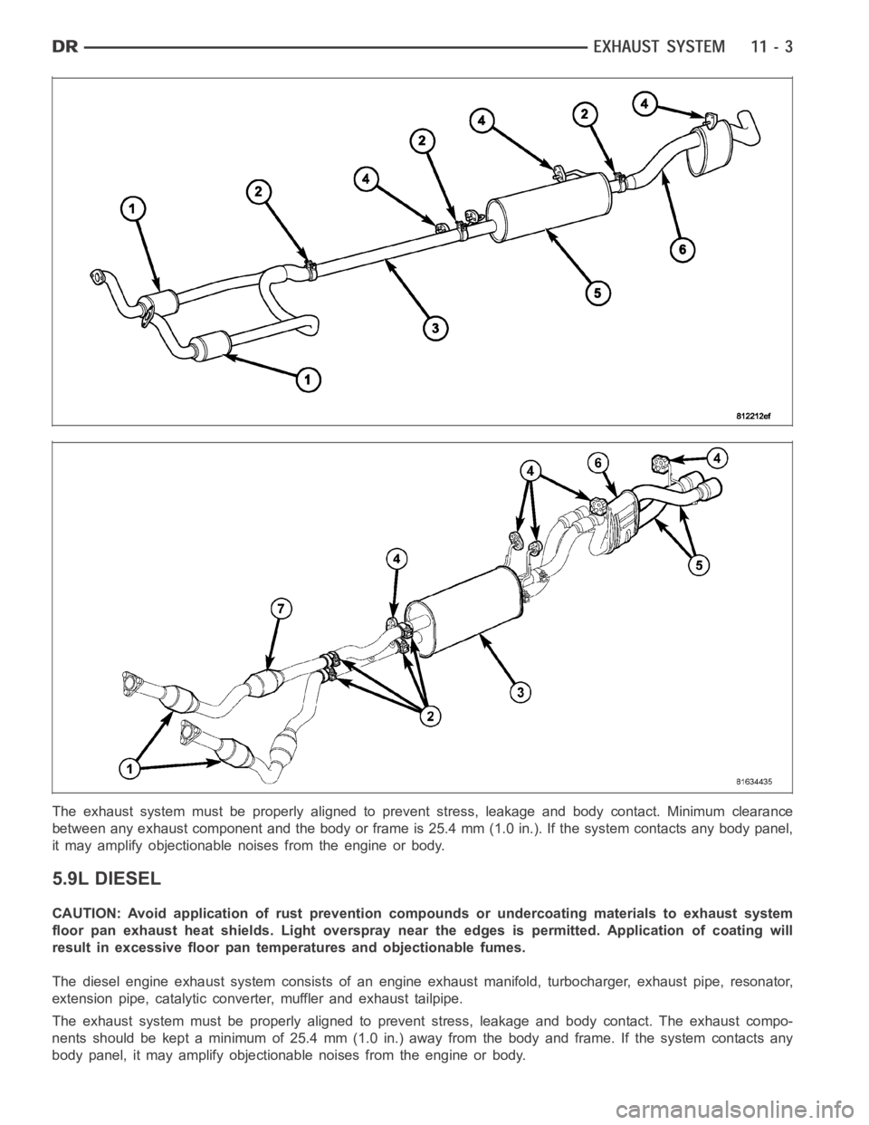 DODGE RAM SRT-10 2006  Service Repair Manual The exhaust system must be properly aligned to prevent stress, leakage andbody contact. Minimum clearance
between any exhaust component and the body or frame is 25.4 mm (1.0 in.). If the system contac