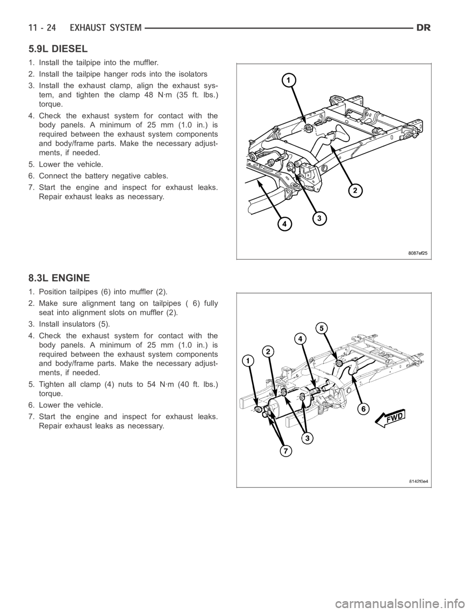 DODGE RAM SRT-10 2006  Service Repair Manual 5.9L DIESEL
1. Install the tailpipe into the muffler.
2. Install the tailpipe hanger rods into the isolators
3. Install the exhaust clamp, align the exhaust sys-
tem, and tighten the clamp 48 Nꞏm (3