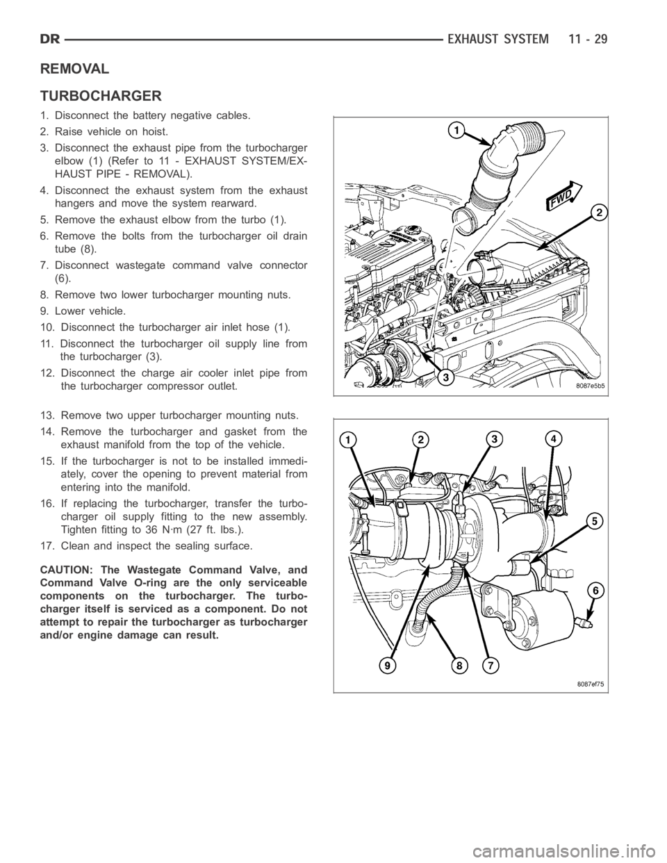 DODGE RAM SRT-10 2006  Service Repair Manual REMOVAL
TURBOCHARGER
1. Disconnect the battery negative cables.
2. Raise vehicle on hoist.
3. Disconnect the exhaust pipe from the turbocharger
elbow (1) (Refer to 11 - EXHAUST SYSTEM/EX-
HAUST PIPE -