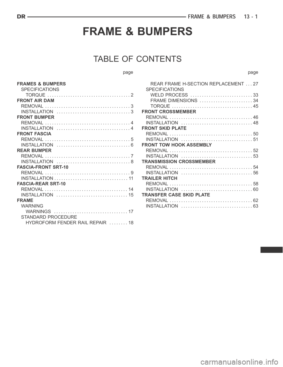DODGE RAM SRT-10 2006  Service Repair Manual FRAME & BUMPERS
TABLE OF CONTENTS
page page
FRAMES & BUMPERS
SPECIFICATIONS
TORQUE .................................... 2
FRONT AIR DAM
REMOVAL ..................................... 3
INSTALLATION ...