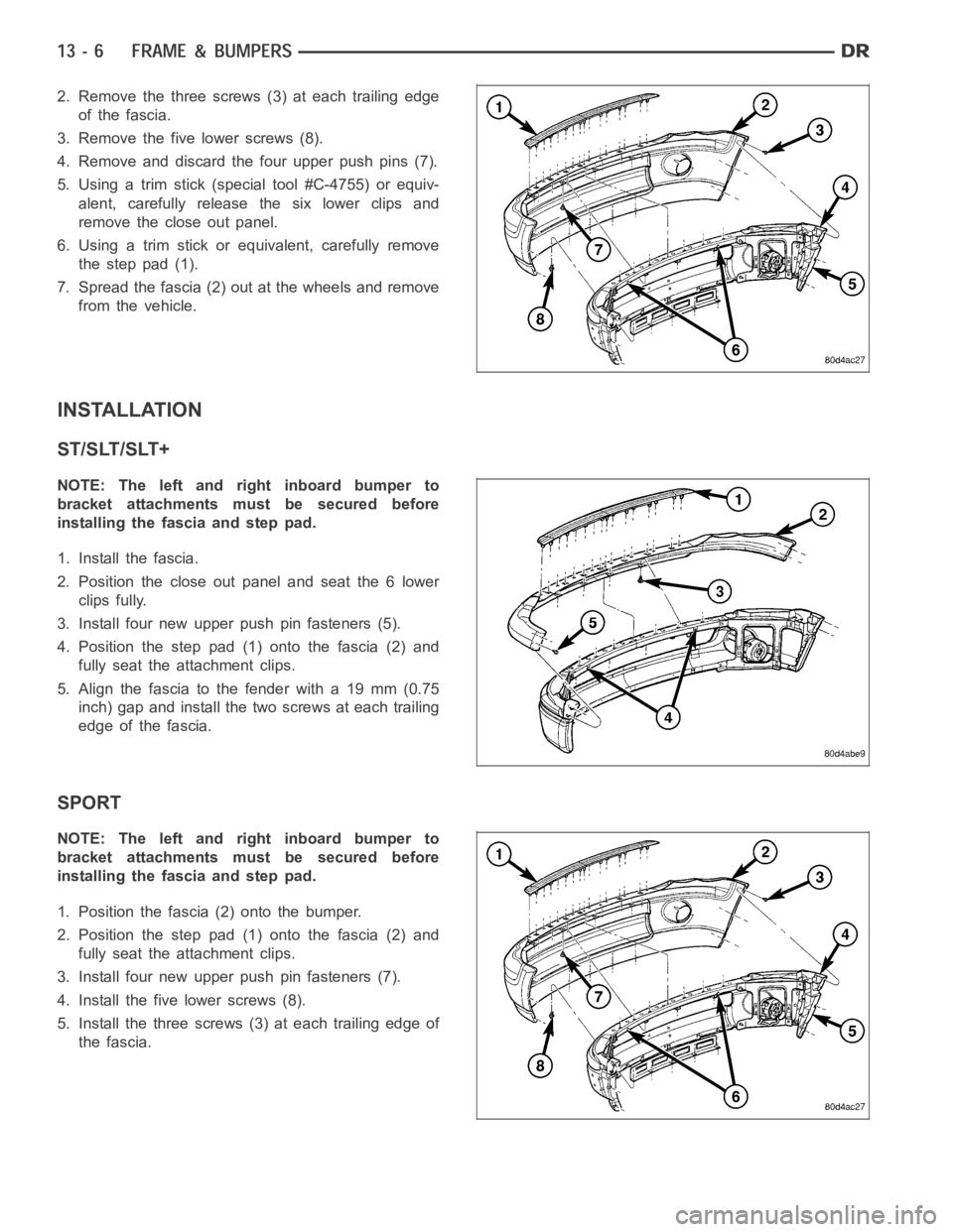 DODGE RAM SRT-10 2006  Service Repair Manual 2. Remove the three screws (3) at each trailing edge
of the fascia.
3. Remove the five lower screws (8).
4. Remove and discard the four upper push pins (7).
5. Using a trim stick (special tool #C-4755