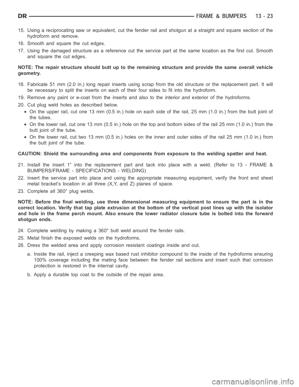 DODGE RAM SRT-10 2006  Service Repair Manual 15. Using a reciprocating saw or equivalent, cut the fender rail and shotgun at a straight and square section of the
hydroform and remove.
16. Smooth and square the cut edges.
17. Using the damaged st
