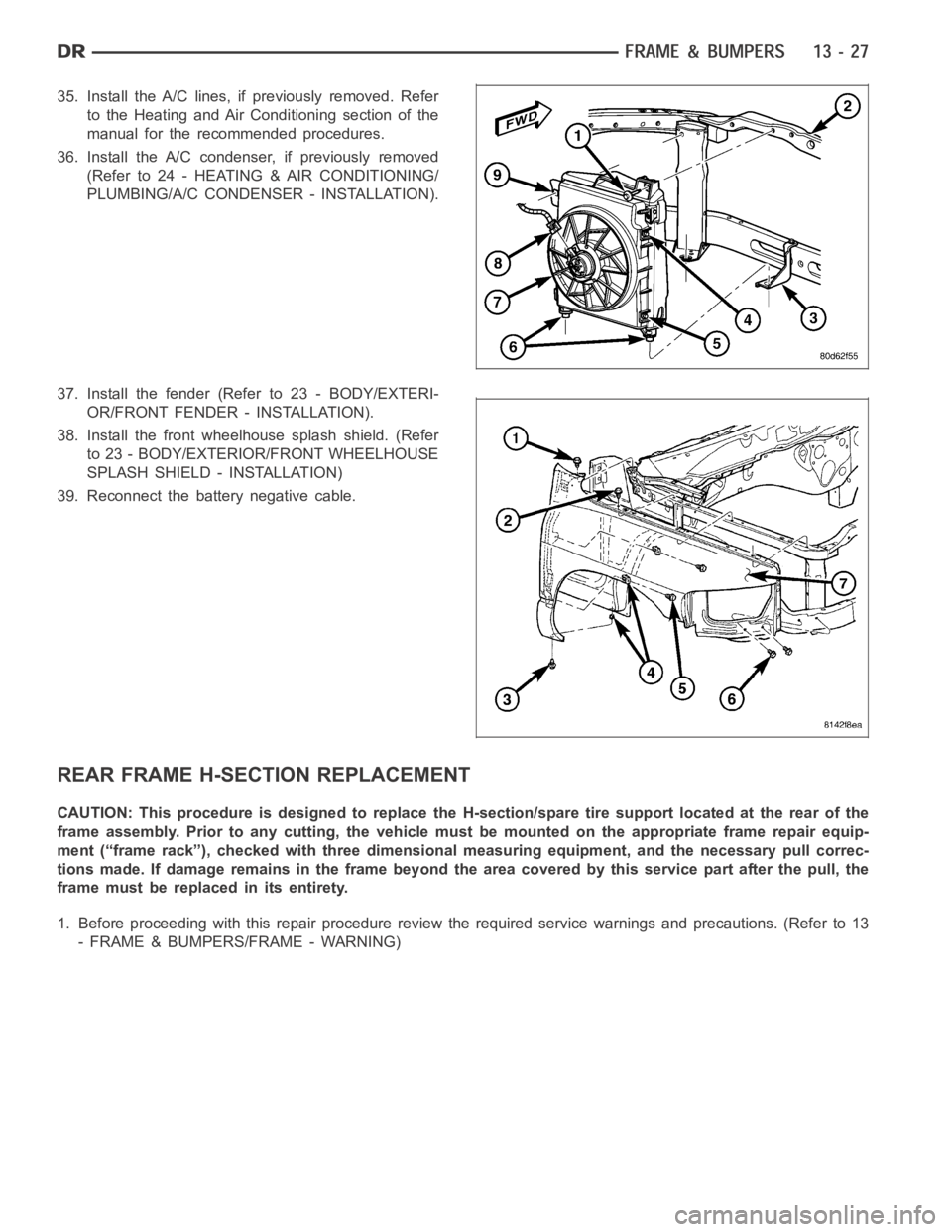 DODGE RAM SRT-10 2006  Service Repair Manual 35. Install the A/C lines, if previously removed. Refer
to the Heating and Air Conditioning section of the
manual for the recommended procedures.
36. Install the A/C condenser, if previously removed
(