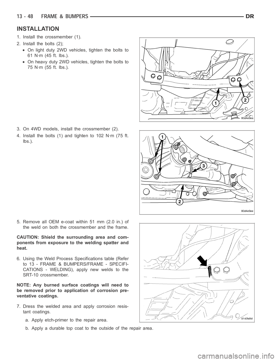 DODGE RAM SRT-10 2006  Service Repair Manual INSTALLATION
1. Install the crossmember (1).
2. Install the bolts (2);
On light duty 2WD vehicles, tighten the bolts to
61 Nꞏm (45 ft. lbs.).
On heavy duty 2WD vehicles, tighten the bolts to
75 Nꞏ