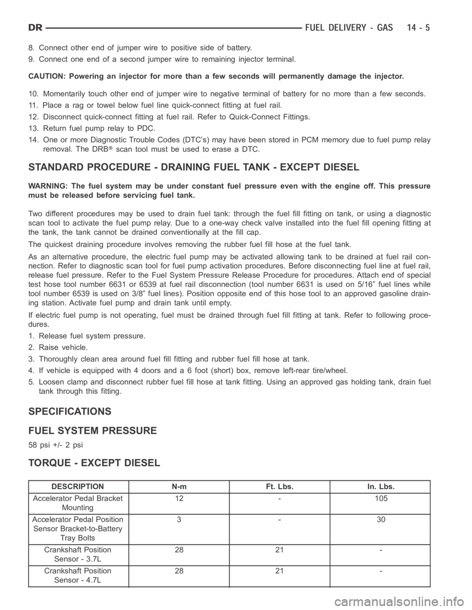 DODGE RAM SRT-10 2006  Service Repair Manual 8. Connect other end of jumper wire to positive side of battery.
9. Connect one end of a second jumper wire to remaining injector terminal.
CAUTION: Powering an injector for more than a few seconds wi