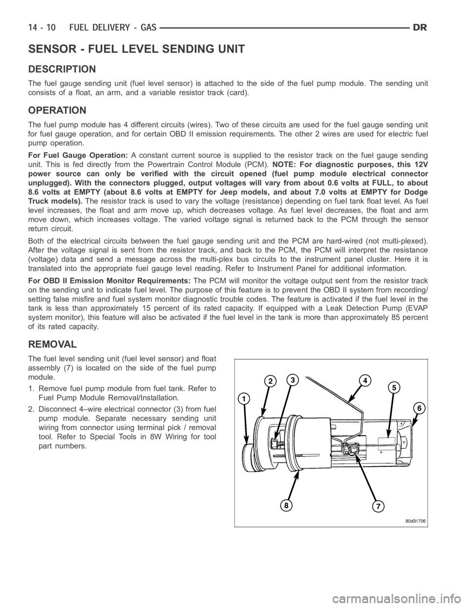 DODGE RAM SRT-10 2006  Service Repair Manual SENSOR - FUEL LEVEL SENDING UNIT
DESCRIPTION
The fuel gauge sending unit (fuel level sensor) is attached to the side of the fuel pump module. The sending unit
consists of a float, an arm, and a variab