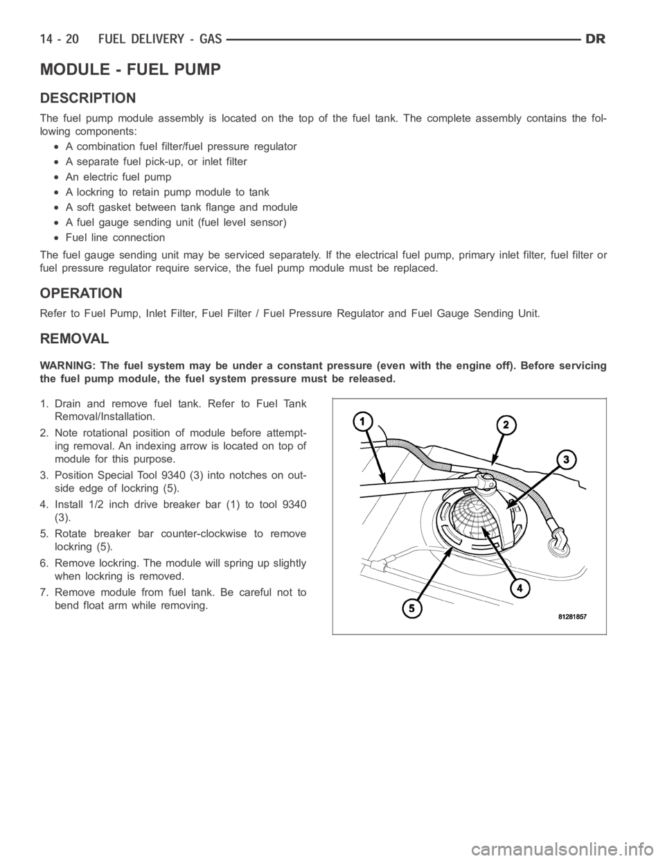 DODGE RAM SRT-10 2006  Service Repair Manual MODULE - FUEL PUMP
DESCRIPTION
The fuel pump module assembly is located on the top of the fuel tank. The complete assembly contains the fol-
lowing components:
A combination fuel filter/fuel pressure 