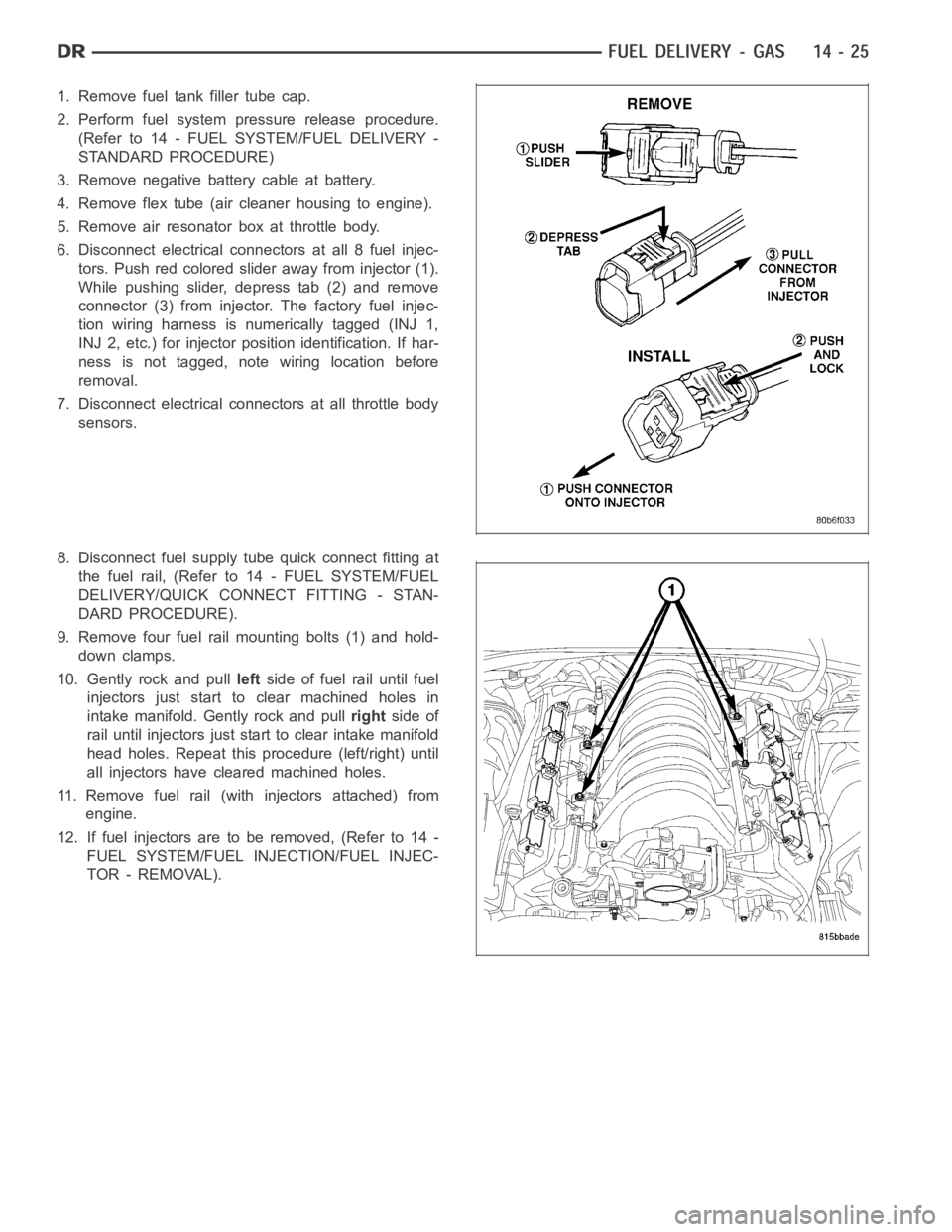 DODGE RAM SRT-10 2006  Service Repair Manual 1. Remove fuel tank filler tube cap.
2. Perform fuel system pressure release procedure.
(Refer to 14 - FUEL SYSTEM/FUEL DELIVERY -
STANDARD PROCEDURE)
3. Remove negative battery cable at battery.
4. R