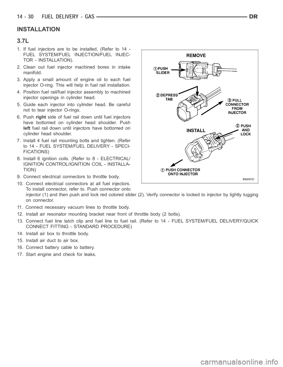 DODGE RAM SRT-10 2006  Service Repair Manual INSTALLATION
3.7L
1. If fuel injectors are to be installed, (Refer to 14 -
FUEL SYSTEM/FUEL INJECTION/FUEL INJEC-
TOR - INSTALLATION).
2. Clean out fuel injector machined bores in intake
manifold.
3. 