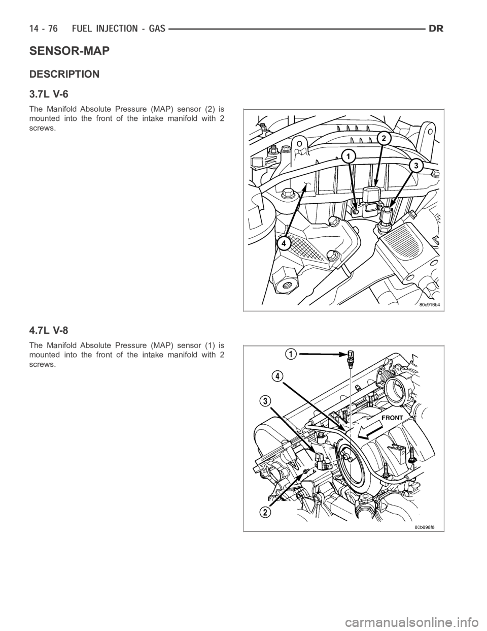 DODGE RAM SRT-10 2006  Service Repair Manual SENSOR-MAP
DESCRIPTION
3.7L V-6
The Manifold Absolute Pressure (MAP) sensor (2) is
mounted into the front of the intake manifold with 2
screws.
4.7L V-8
The Manifold Absolute Pressure (MAP) sensor (1)