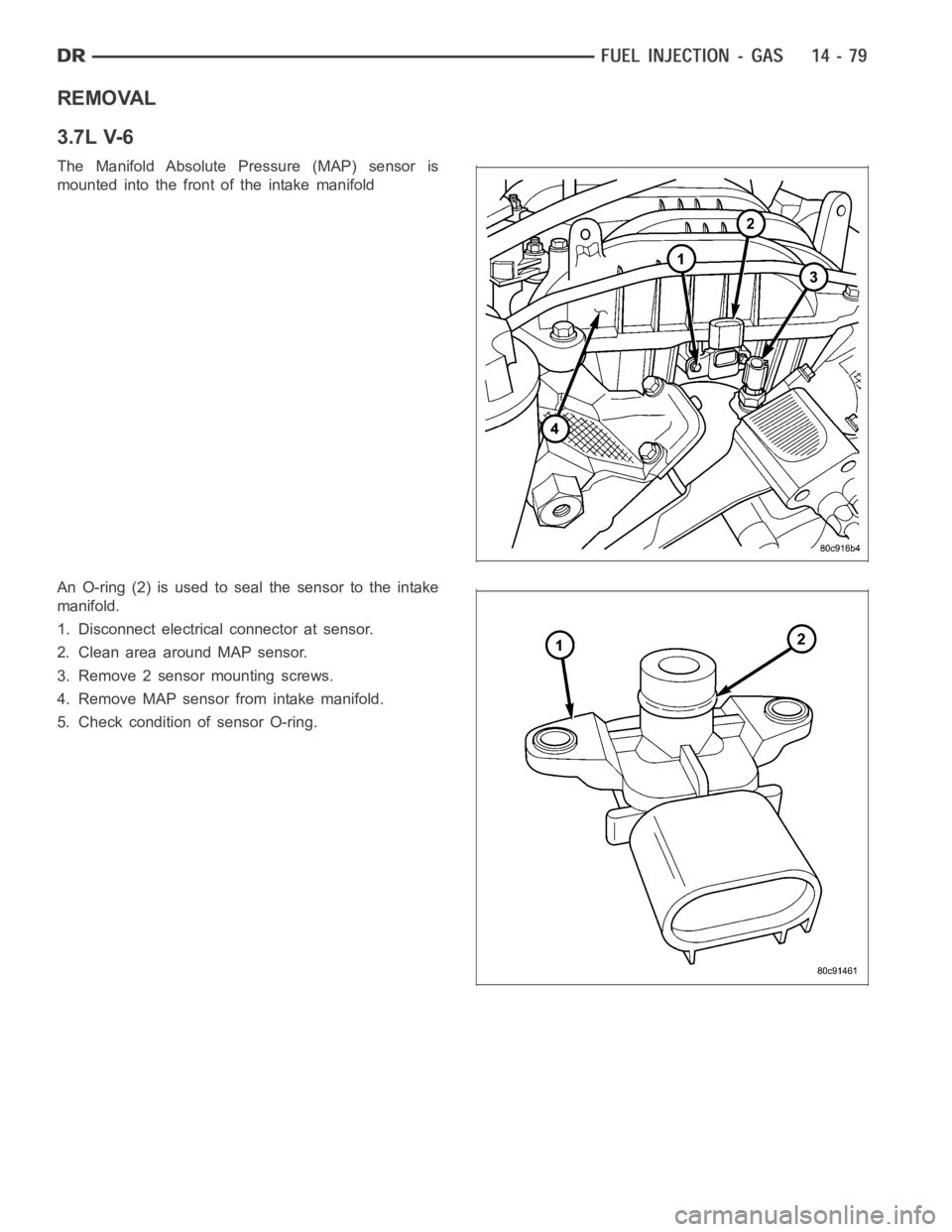 DODGE RAM SRT-10 2006  Service Repair Manual REMOVAL
3.7L V-6
The Manifold Absolute Pressure (MAP) sensor is
mounted into the front of the intake manifold
An O-ring (2) is used to seal the sensor to the intake
manifold.
1. Disconnect electrical 
